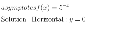 The asymptotes of f(x)=5^{-x} is Horizontal: y=0